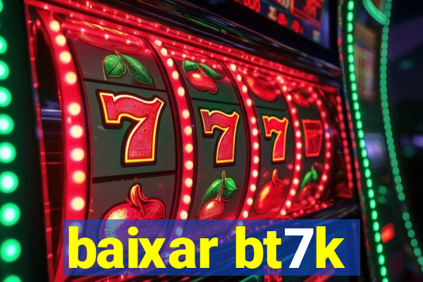 baixar bt7k